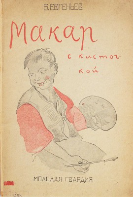 Евгеньев Б. Макар с кисточкой. Повесть для детей среднего и старшего возраста / Рис. худож. К. Зефирова и А. Фонвизина. [М.]: Молодая гвардия, 1929.
